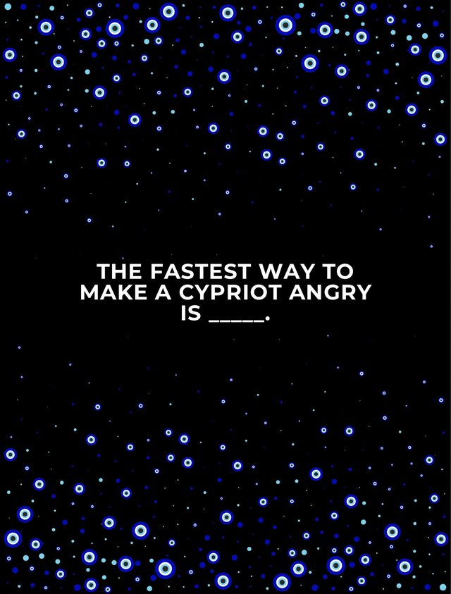 Black question card: The fastest way to make a Cypriot angry is ____.